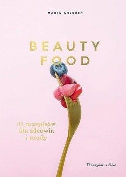 Beauty Food. 85 przepisów dla zdrowia i urody - Maria Ahlgren
