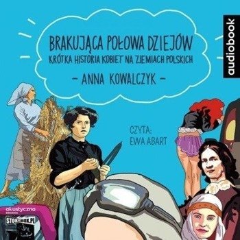 Brakujaca połowa dziejów. Audiobook - Anna Kowalczyk
