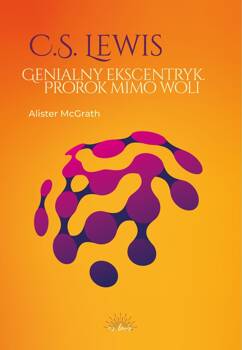 C.S. Lewis. Genialny ekscentryk, prorok mimo woli, Alister McGrath