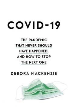 COVID-19 The Pandemic that Never Should Have Happened, and How to Stop the Next One