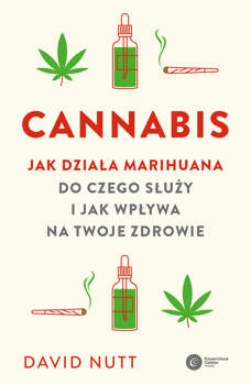 Cannabis. Jak działa marihuana, do czego służy i jak wpływa na twoje zdrowie, David Nutt