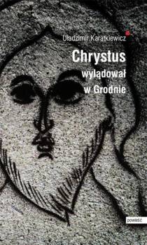 Chrystus wylądował w Grodnie - Uładzimir Karatkiewicz