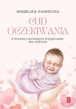 Cud oczekiwania. 9 miesięcy duchowych przygotowań, Angelika Kawecka