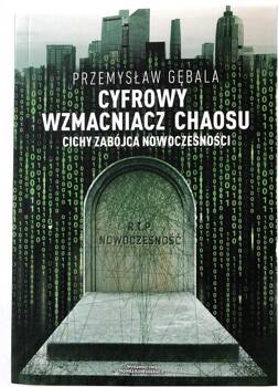 Cyfrowy wzmacniacz chaosu. Cichy zabójca nowoczesności, Przemysław Gębala