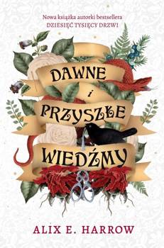 Dawne i przyszłe wiedźmy - Alix E. Harrow