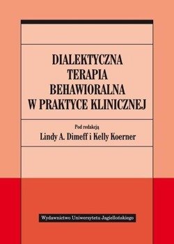 Dialektyczna terapia behawioralna w praktyce klin. - Kelly Koerner (red.), Linda A. Dimeff (red.)
