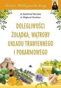 Dolegliwości żołądka, wątroby, układu trawiennego i pokarmowego. Święta Hildegarda leczy