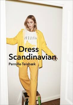 Dress Scandinavian: Style your Life and Wardrobe the Danish Way, Teisbaek	 Pernille