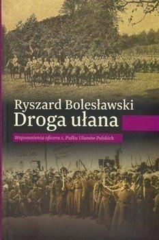 Droga ułana. Wspomnienia oficera 1. Pułku... - Ryszard Bolesławski
