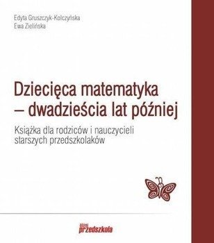 Dziecięca matematyka dwadzieścia lat później - Ewa Zielińska, Edyta Gruszczyk-Kolczyńska