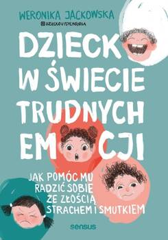 Dziecko w świecie trudnych emocji. Jak pomóc mu..., Weronika Jackowska @dziecko U Psychologa