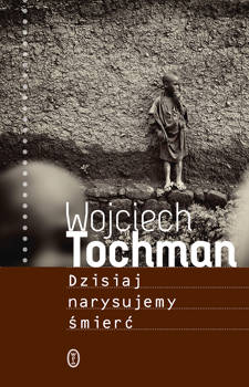 Dzisiaj narysujemy śmierć, Wojciech Tochman