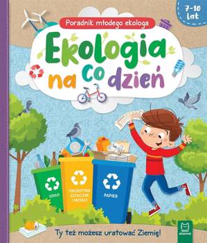 Ekologia na co dzień. Poradnik małego ekologa 7-10 - Ewa Tadrowska