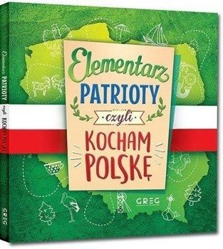 Elementarz patrioty, czyli kocham Polskę GREG - Grzegorz Strzeboński, Patrycja Wojtkowiak-Skóra