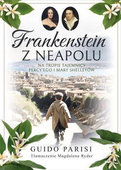 Frankenstein z Neapolu. Na tropie tajemnicy Percy’ego i Mary Shelleyów, Guido Parisi