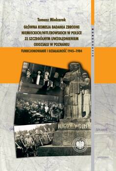 Główna Komisja Badania Zbrodni Niemieckich/Hitlerowskich w Polsce ze szczególnym uwzględnieniem oddziału w Poznaniu. Funkcjonowanie i działalność 1945–1984, Tomasz Mielcarek