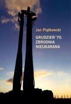 Grudzień 70. Zbrodnia nieukarana - Jan Piątkowski