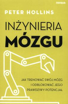 Inżynieria mózgu Jak trenować swój mózg i odblokować jego prawdziwy potencjał, Hollins Peter