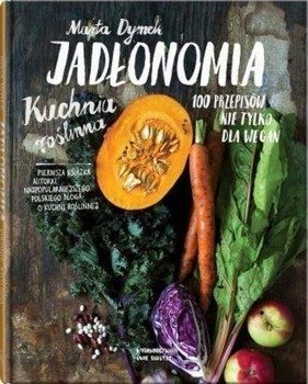 Jadłonomia. Kuchnia roślinna 100 przepisów w.2017 - Marta Dymek