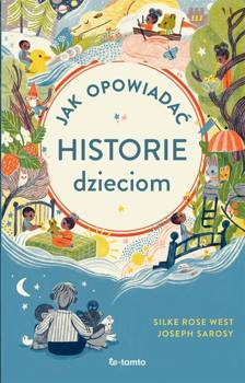 Jak opowiadać historie dzieciom - Joseph Sarosy, Silke Rose West, Magdalena Słysz,