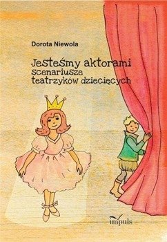 Jesteśmy aktorami. scenariusze teatrzyków dziecięc - Dorota Niewola