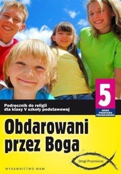 Katechizm SP 5 Obdarowani przez Boga NPP WAM - Zbigniew Marek SJ, Anna Walulik CSFN (red.)