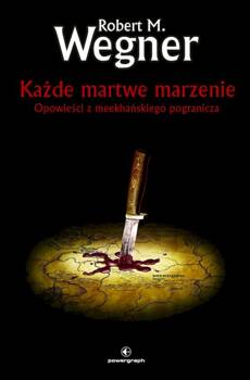 Każde martwe marzenie. Opowieści z meekhańskiego pogranicza. Tom 5, Robert M. Wegner