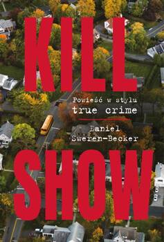 Kill Show. Powieść w stylu true crim, Daniel Sweren-Becker