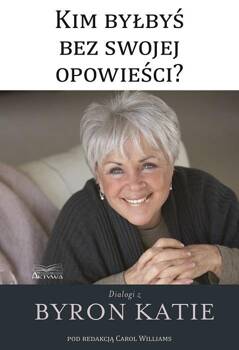 Kim byłbyś bez swojej opowieści?, Byron Katie