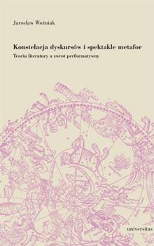 Konstelacja dyskursów i spektakle metafor. Teoria literatury a zwrot performatywny, Woźniak Jarosław