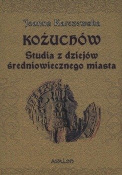 Kożuchów Studia z dziejów średniowiecznego miasta