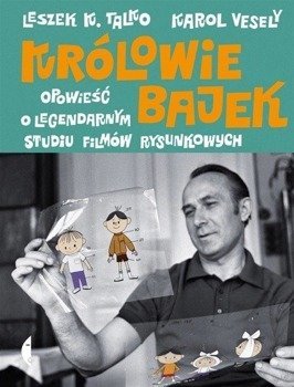 Królowie bajek. Opowieść o legendarnym Studiu... - Leszek K. Talko, Karol Vesely