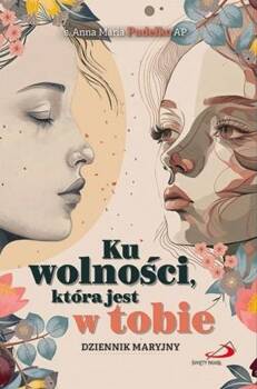 Ku wolności, która jest w tobie, s. Anna Maria Pudełko AP