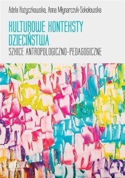 Kulturowe konteksty dzieciństwa - Adela Kożyczkowska, Anna Młynarczuk-Sokołowska