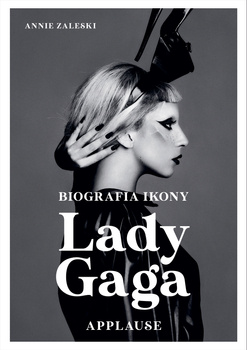 Lady Gaga Applause. Biografia ikony, Annie Zaleski