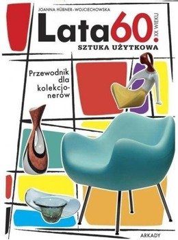 Lata 60. XX wieku. Sztuka użytkowa - Joanna Hbner-Wojciechowska