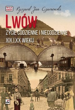 Lwów. Życie codzienne i niecodzienne XIX i XX wieku - Ryszard Jan Czarnowski