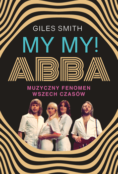 MY MY! ABBA. Muzyczny fenomen wszech czasów, Giles Smith