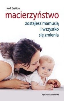 Macierzyństwo. Zostajesz mamusią i wszystko.. - Heidi Bratton