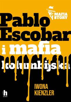 Mafia story. Pablo Escobar i mafia kolumbijska, Iwona Kienzler