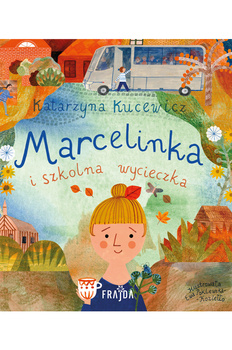 Marcelinka i wycieczka szkolna. Marcelinka, Katarzyna Kucewicz