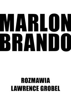 Marlon Brando. Rozmawia Lawrence Grobel, Lawrence Grobel