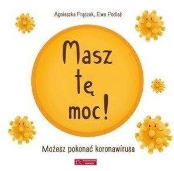 Masz tę moc! Możesz pokonać koronawirusa - Agnieszka Frączek, Ewa Podleś