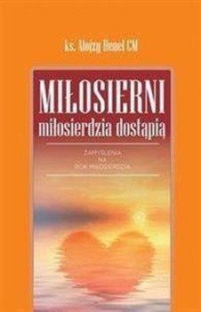 Miłosierni miłosierdzia dostąpią - Alojzy Henel