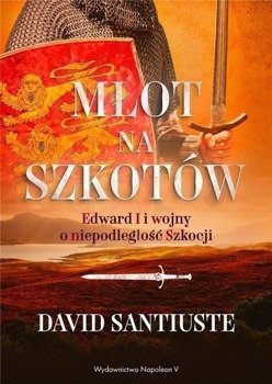 Młot na Szkotów. Edward I i wojny o niepodległość - David Santiuste