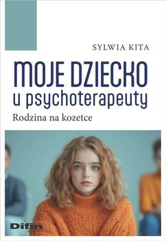 Moje dziecko u psychoterapeuty. Rodzina na kozetce, Sylwia Kita