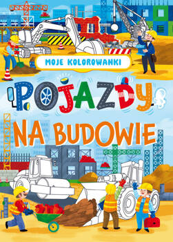 Moje kolorowanki. Pojazdy na budowie, Opracowanie Zbiorowe