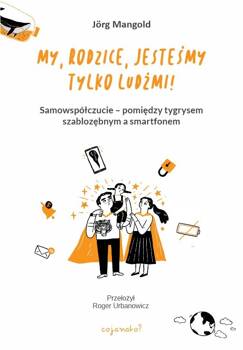 My, rodzice, jesteśmy tylko ludźmi! Samowspółczucie – między tygrysem szablozębnym a smartfonem, Jörg Mangold