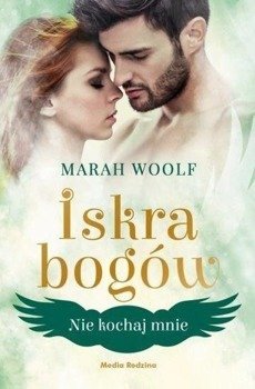 Nie kochaj mnie T.1 Iskra bogów - Marah Woolf