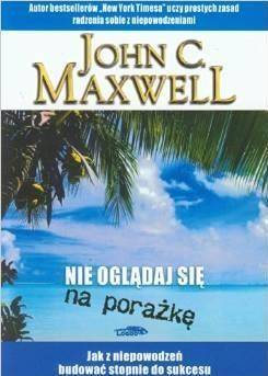 Nie oglądaj się na porażkę - John C. Maxwell